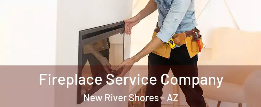 Fireplace Service Company New River Shores - AZ