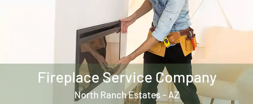 Fireplace Service Company North Ranch Estates - AZ