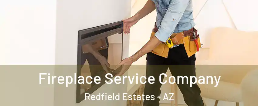 Fireplace Service Company Redfield Estates - AZ
