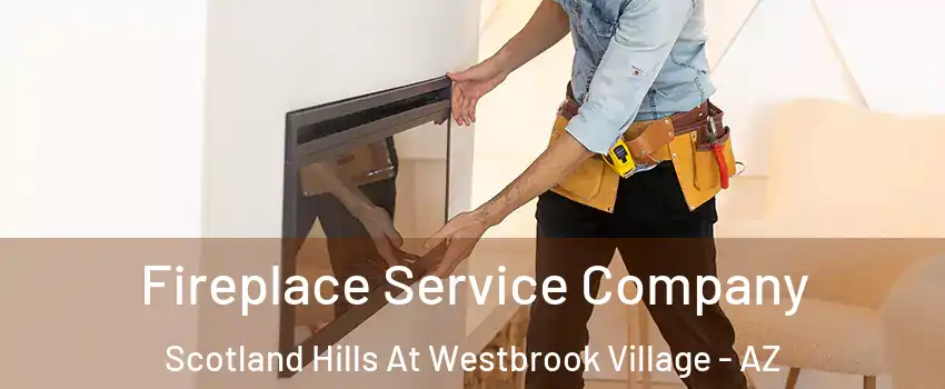 Fireplace Service Company Scotland Hills At Westbrook Village - AZ
