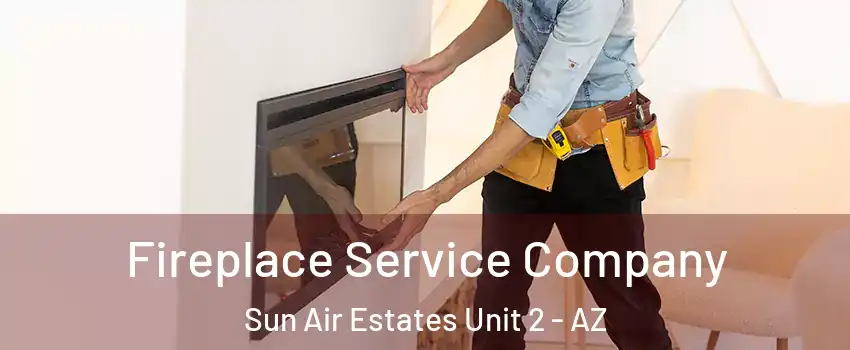 Fireplace Service Company Sun Air Estates Unit 2 - AZ