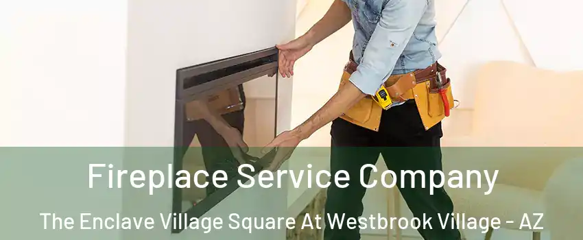 Fireplace Service Company The Enclave Village Square At Westbrook Village - AZ