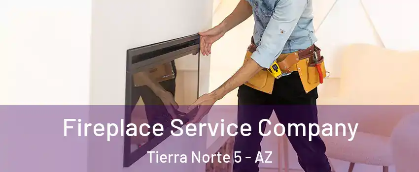 Fireplace Service Company Tierra Norte 5 - AZ