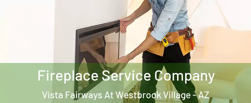 Fireplace Service Company Vista Fairways At Westbrook Village - AZ