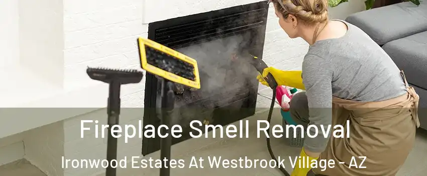 Fireplace Smell Removal Ironwood Estates At Westbrook Village - AZ