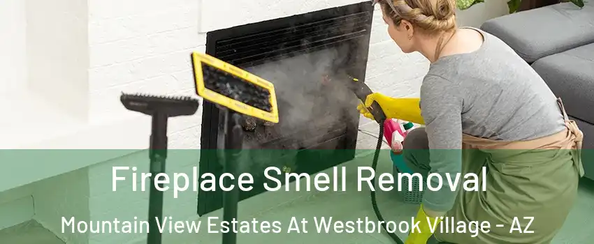 Fireplace Smell Removal Mountain View Estates At Westbrook Village - AZ