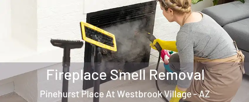 Fireplace Smell Removal Pinehurst Place At Westbrook Village - AZ