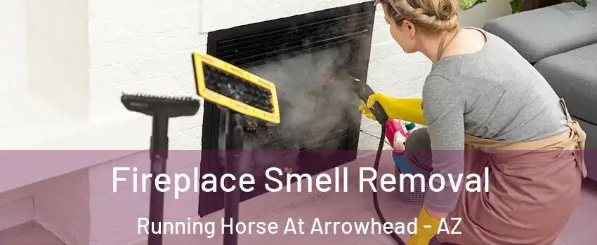 Fireplace Smell Removal Running Horse At Arrowhead - AZ