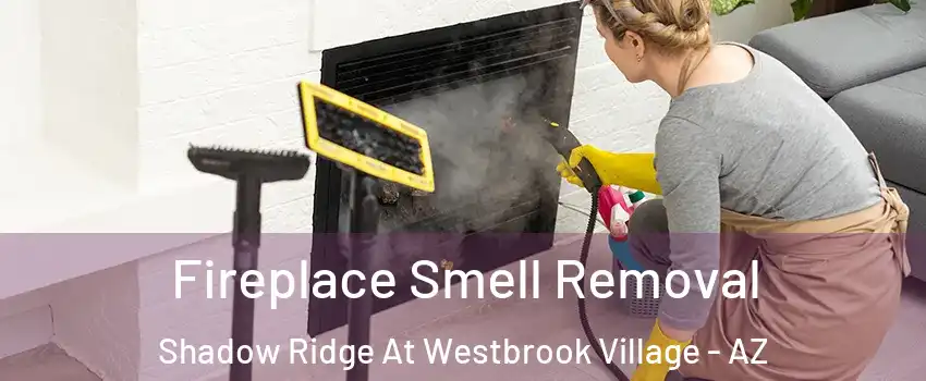 Fireplace Smell Removal Shadow Ridge At Westbrook Village - AZ