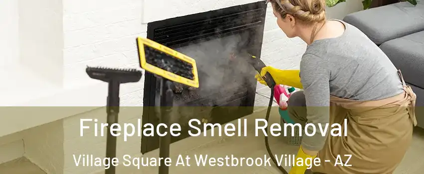 Fireplace Smell Removal Village Square At Westbrook Village - AZ