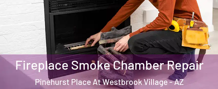 Fireplace Smoke Chamber Repair Pinehurst Place At Westbrook Village - AZ