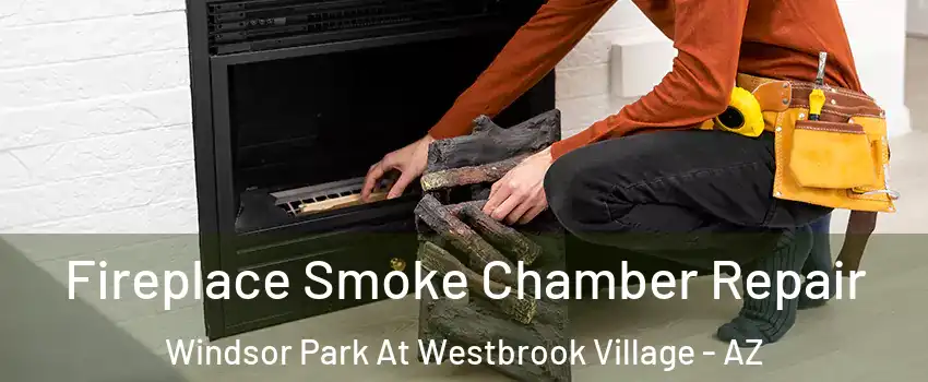 Fireplace Smoke Chamber Repair Windsor Park At Westbrook Village - AZ