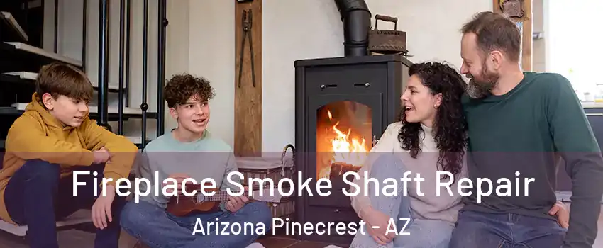Fireplace Smoke Shaft Repair Arizona Pinecrest - AZ