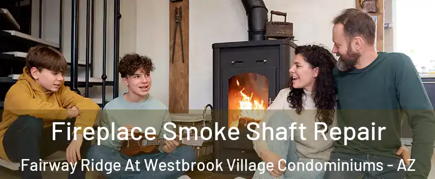 Fireplace Smoke Shaft Repair Fairway Ridge At Westbrook Village Condominiums - AZ