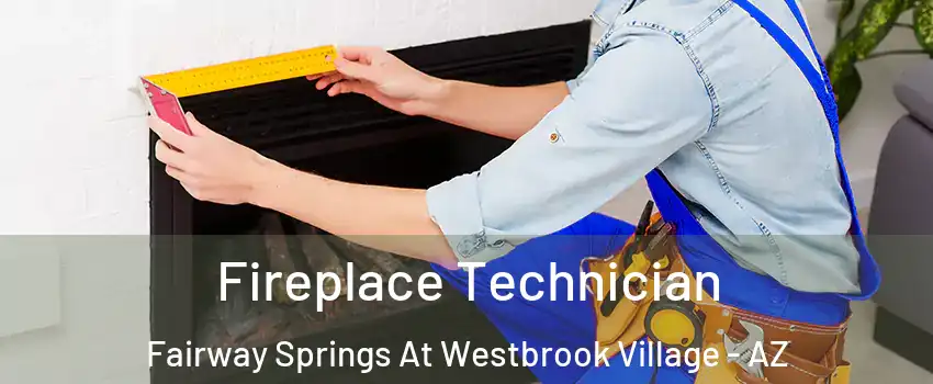 Fireplace Technician Fairway Springs At Westbrook Village - AZ