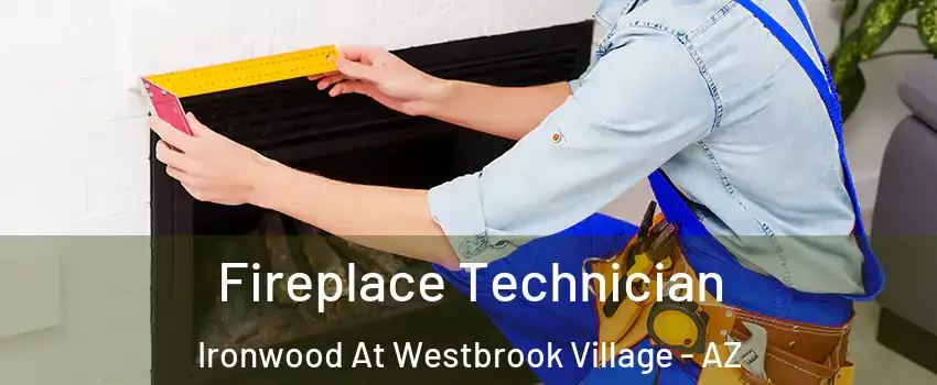 Fireplace Technician Ironwood At Westbrook Village - AZ