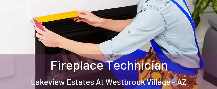 Fireplace Technician Lakeview Estates At Westbrook Village - AZ