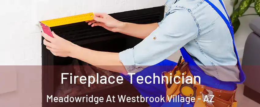 Fireplace Technician Meadowridge At Westbrook Village - AZ
