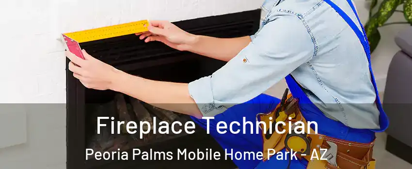 Fireplace Technician Peoria Palms Mobile Home Park - AZ