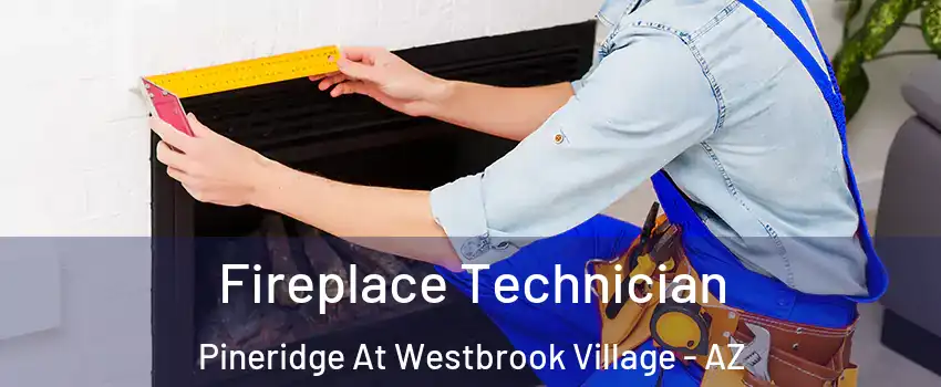 Fireplace Technician Pineridge At Westbrook Village - AZ