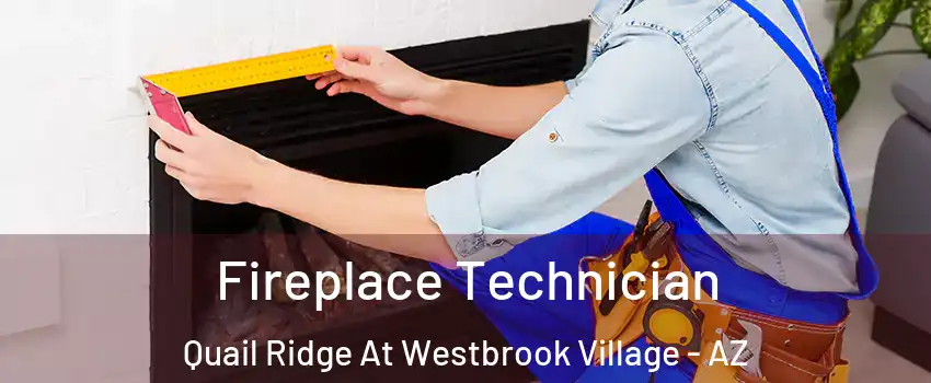 Fireplace Technician Quail Ridge At Westbrook Village - AZ