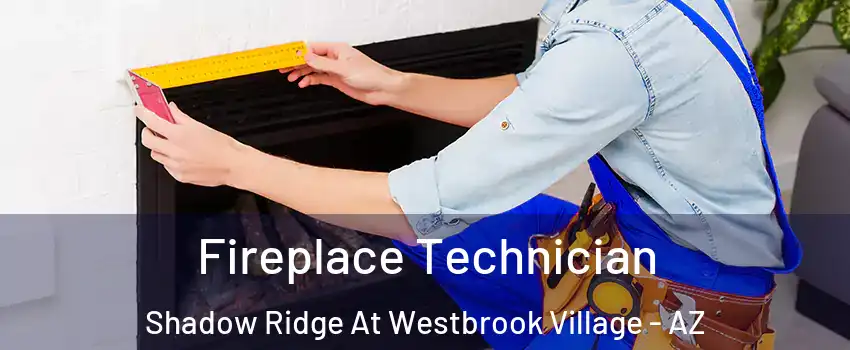 Fireplace Technician Shadow Ridge At Westbrook Village - AZ