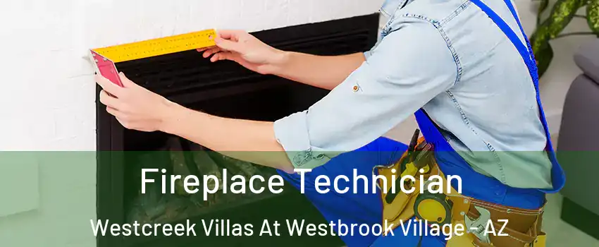 Fireplace Technician Westcreek Villas At Westbrook Village - AZ