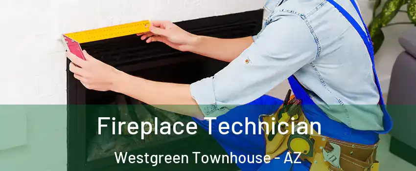 Fireplace Technician Westgreen Townhouse - AZ