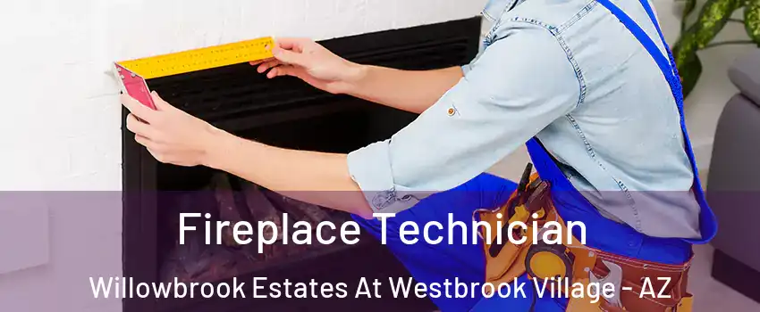 Fireplace Technician Willowbrook Estates At Westbrook Village - AZ