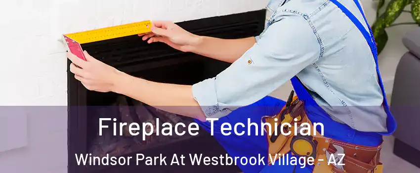 Fireplace Technician Windsor Park At Westbrook Village - AZ