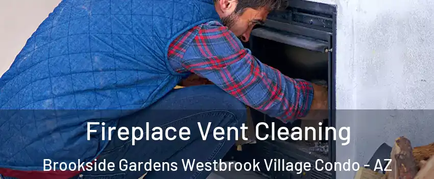 Fireplace Vent Cleaning Brookside Gardens Westbrook Village Condo - AZ