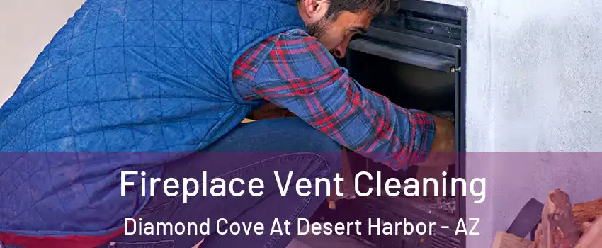 Fireplace Vent Cleaning Diamond Cove At Desert Harbor - AZ