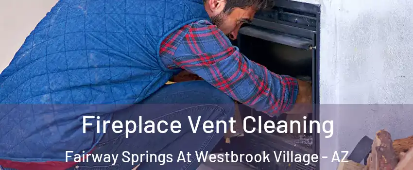 Fireplace Vent Cleaning Fairway Springs At Westbrook Village - AZ