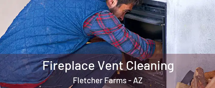 Fireplace Vent Cleaning Fletcher Farms - AZ