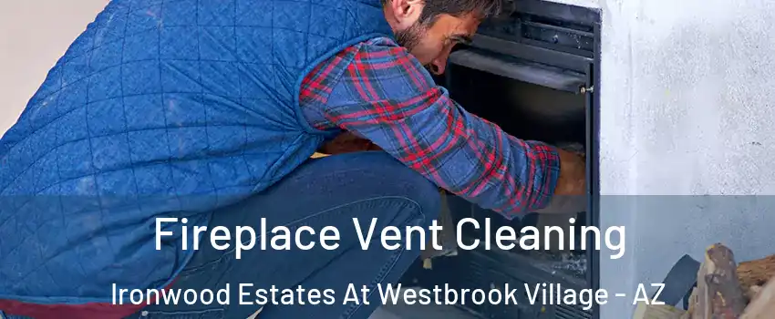 Fireplace Vent Cleaning Ironwood Estates At Westbrook Village - AZ