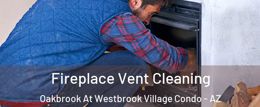 Fireplace Vent Cleaning Oakbrook At Westbrook Village Condo - AZ
