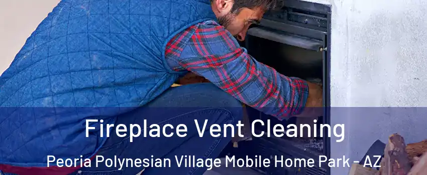 Fireplace Vent Cleaning Peoria Polynesian Village Mobile Home Park - AZ