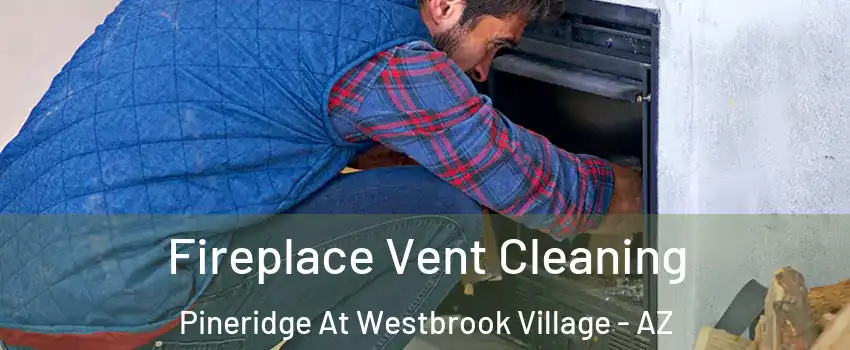 Fireplace Vent Cleaning Pineridge At Westbrook Village - AZ
