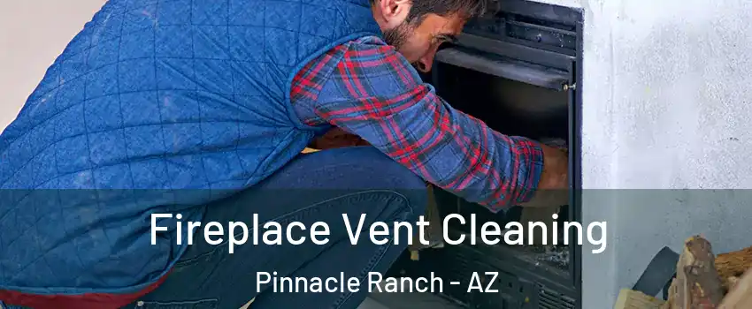 Fireplace Vent Cleaning Pinnacle Ranch - AZ