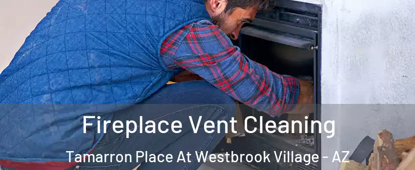 Fireplace Vent Cleaning Tamarron Place At Westbrook Village - AZ