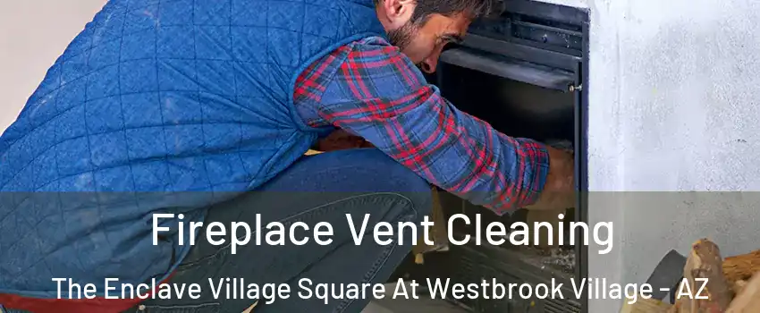 Fireplace Vent Cleaning The Enclave Village Square At Westbrook Village - AZ