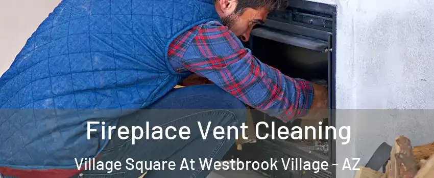 Fireplace Vent Cleaning Village Square At Westbrook Village - AZ