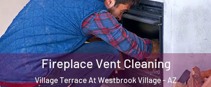 Fireplace Vent Cleaning Village Terrace At Westbrook Village - AZ