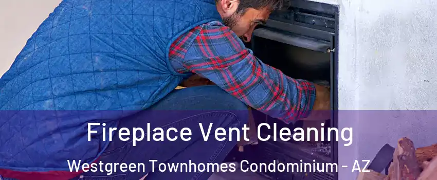 Fireplace Vent Cleaning Westgreen Townhomes Condominium - AZ