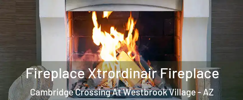Fireplace Xtrordinair Fireplace Cambridge Crossing At Westbrook Village - AZ