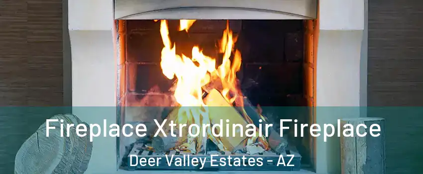 Fireplace Xtrordinair Fireplace Deer Valley Estates - AZ
