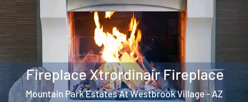 Fireplace Xtrordinair Fireplace Mountain Park Estates At Westbrook Village - AZ