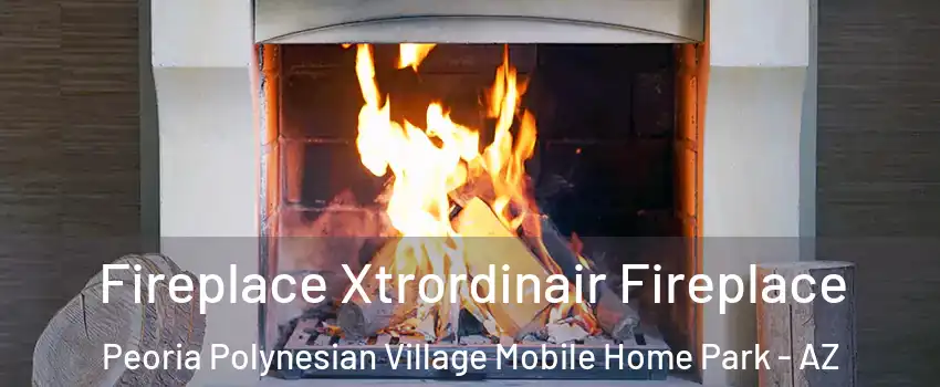 Fireplace Xtrordinair Fireplace Peoria Polynesian Village Mobile Home Park - AZ