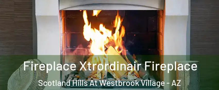 Fireplace Xtrordinair Fireplace Scotland Hills At Westbrook Village - AZ