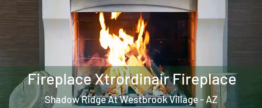 Fireplace Xtrordinair Fireplace Shadow Ridge At Westbrook Village - AZ